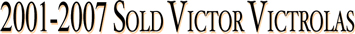 2001-2007 Sold Victor Victrolas
